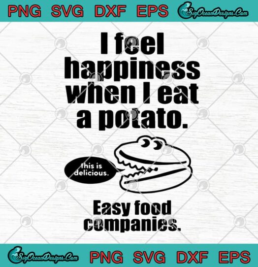 I Feel Happiness When I Eat A Potato Easy Food Companies