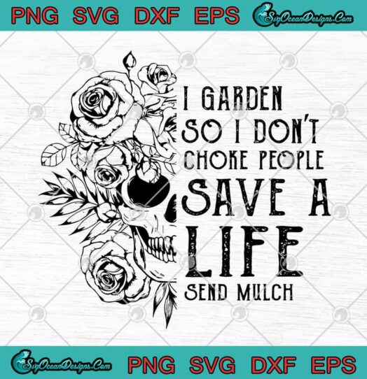 I Garden So I Dont Choke People Save A Life Send Mulch