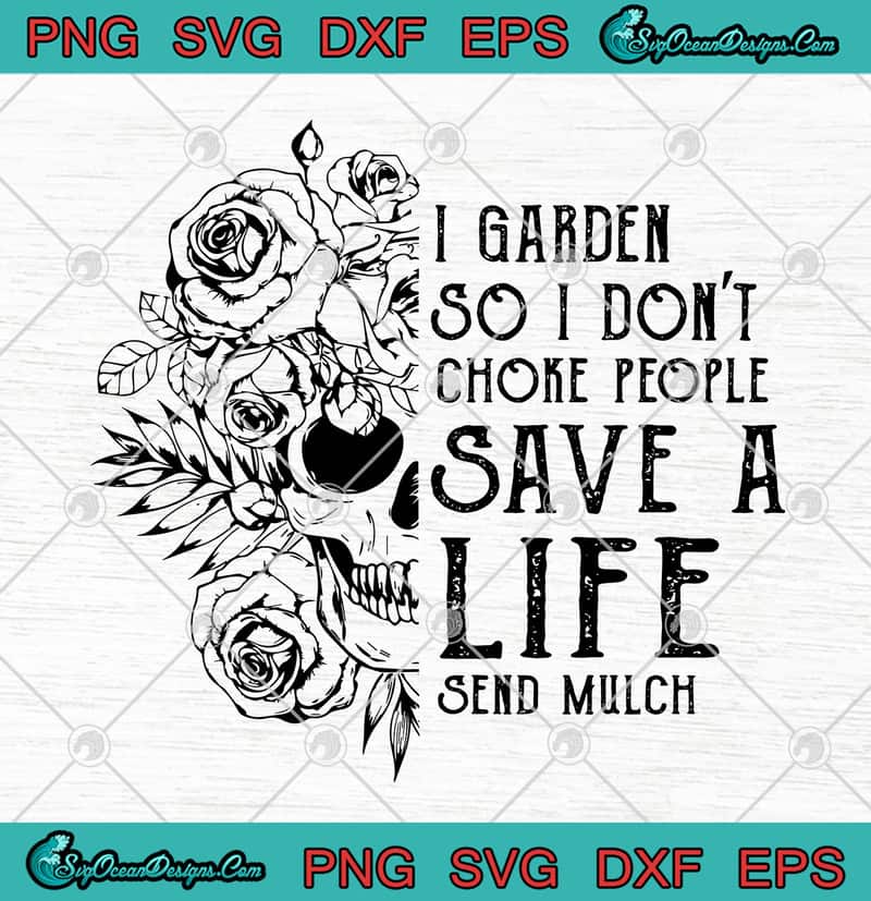 Download Skull I Garden So I Don't Choke People Save A Life Send ...