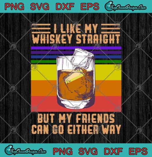 I Like My Whiskey Straight But My Friends Can Go Either Way