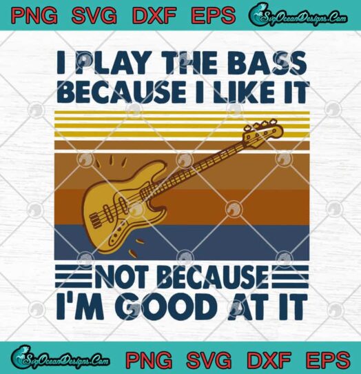 I Play The Bass Because I Like It Not Because Im Good At It