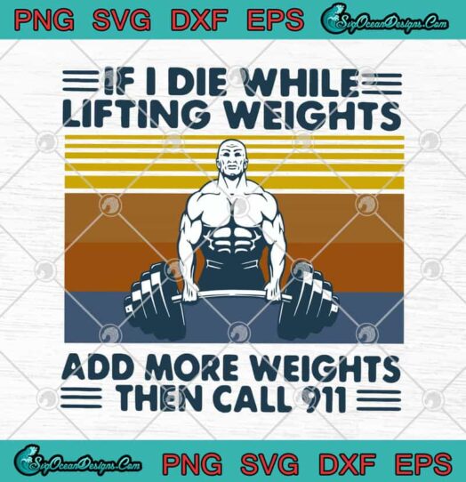 If I Die While Lifting Weights Add More Weights Then Call 911