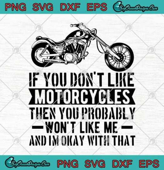 If You Dont Like Motorcycles Then You Probably Wont Like Me And Im Okay With That