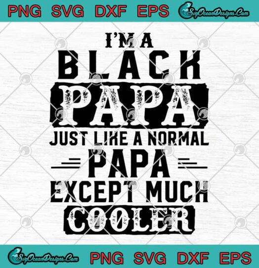 Im A Black Papa Just Like A Normal Papa Except Much Cooler svg