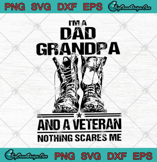 Im A Dad Grandpa And A Veteran Nothing Scares Me