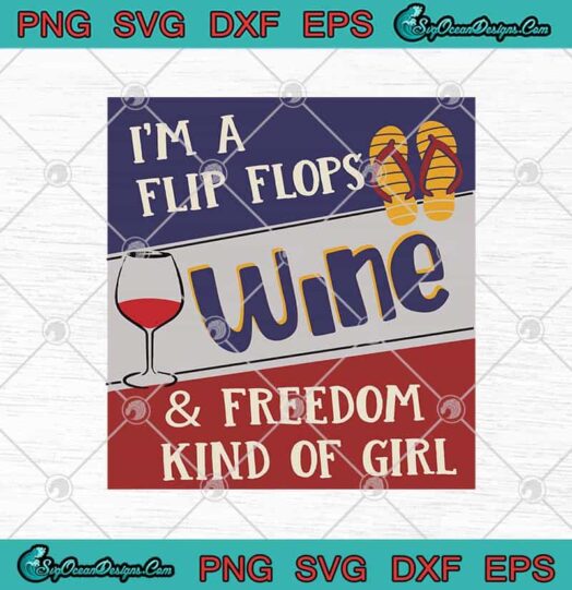 Im A Flip Flops Wine And Freedom Kind Of Girl