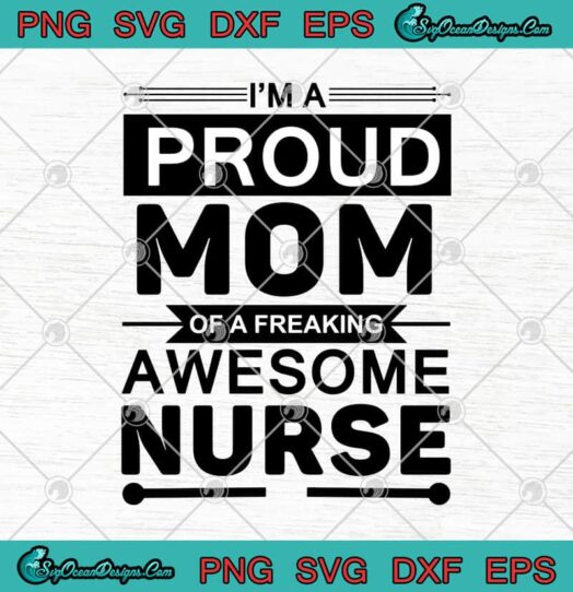 Im A Proud Mom Of A Freaking Awesome Nurse