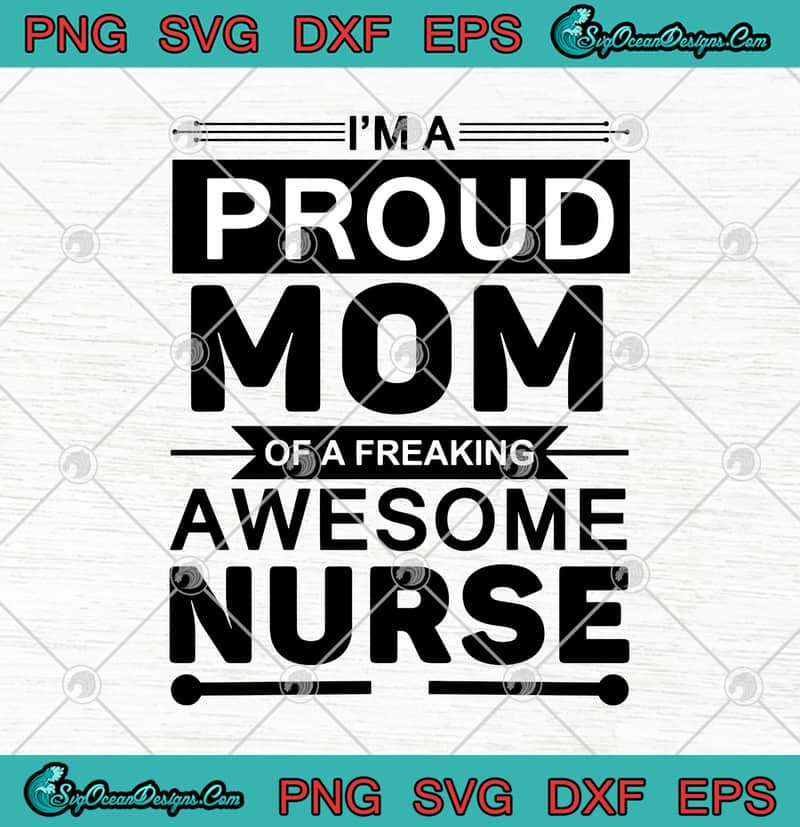 Download I'm A Proud Mom Of A Freaking Awesome Nurse SVG PNG EPS ...