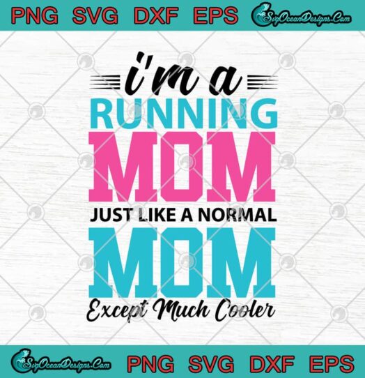 Im A Running Mom Just Like A Normal Mom Except Much Cooler