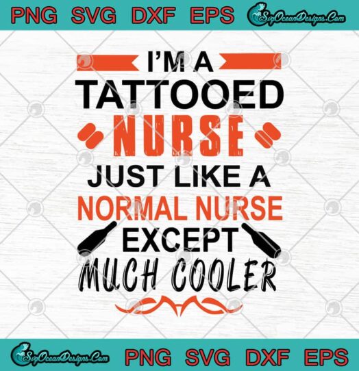 Im A Tattooed Nurse Just Like A Normal Nurse Except Much Cooler
