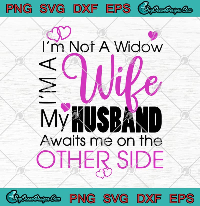 Download I M Not A Widow I M A Wife My Husband Awaits Me On The Other Side Svg Png Eps Dxf Cricut File Silhouette Art Designs Digital Download