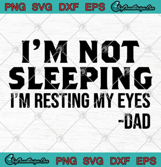 Im Not Sleeping Im Resting My Eyes Dad