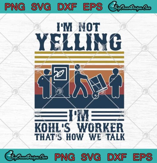 Im Not Yelling Im Kohls Worker Thats How We Talk