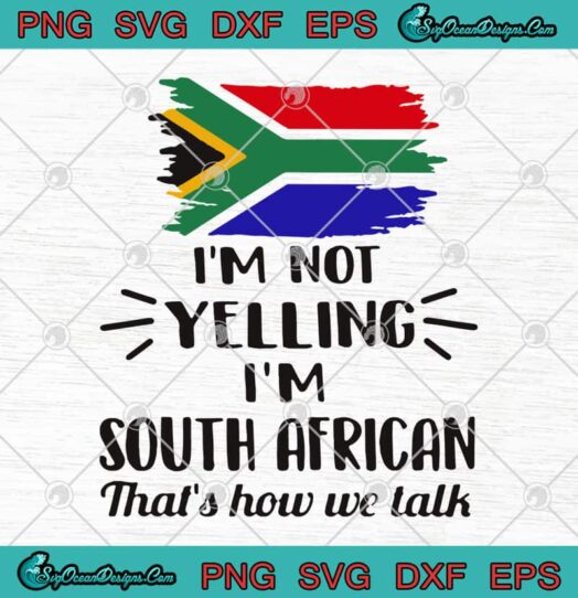 Im Not Yelling Im South African Thats How We Talk
