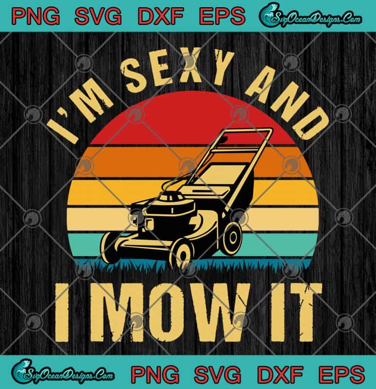I'm Sexy And I Mow It Funny SVG PNG EPS DXF - Funny Lawn Mowing ...