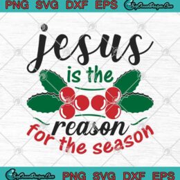 Jesus Is The Reason For The Season Holly SVG PNG EPS DXF - Christmas Day SVG - Christian SVG Cricut File Silhouette Art