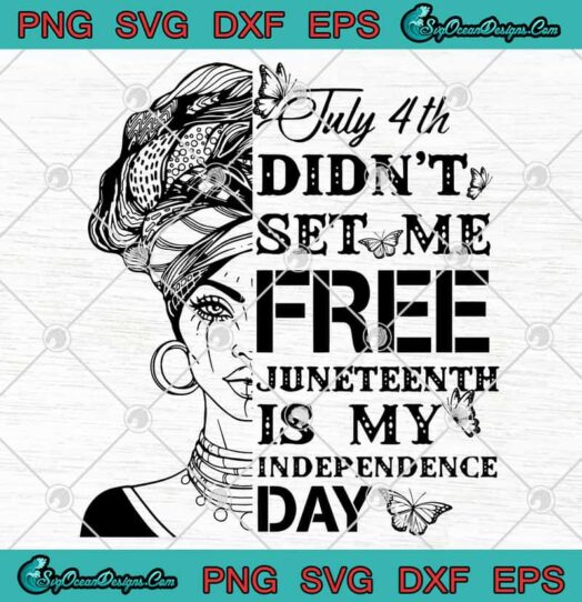 July 4th Didnt Set Me Free Juneteenth Is My Independence Day svg