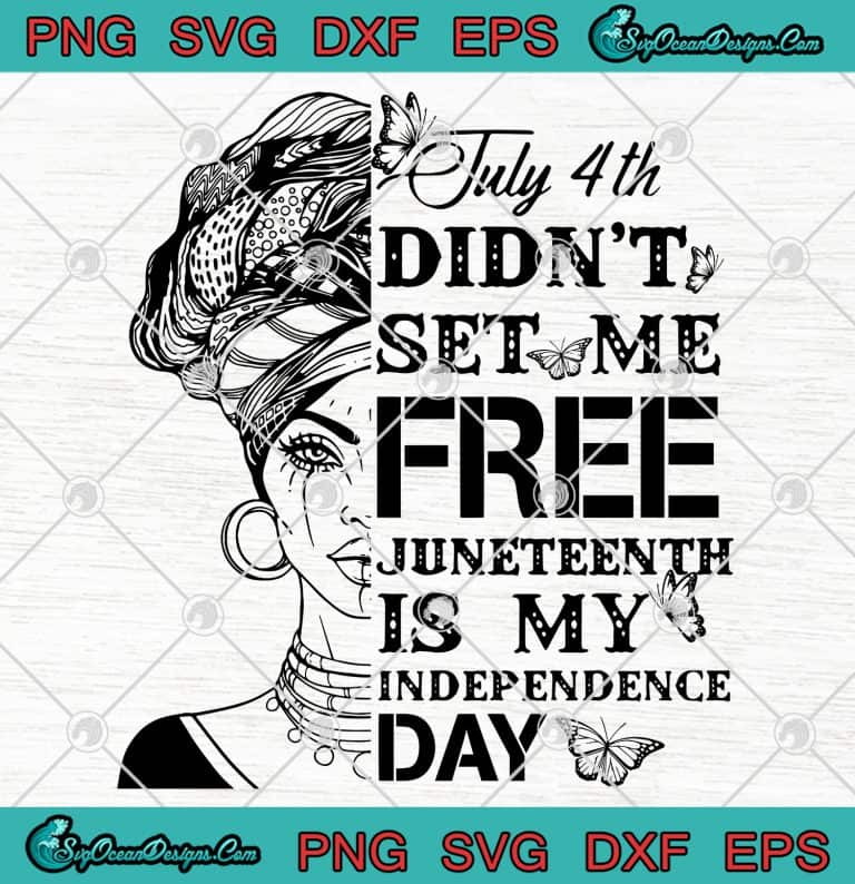 July 4th Didn't Set Me Free Juneteenth Is My Independence Day Funny SVG ...