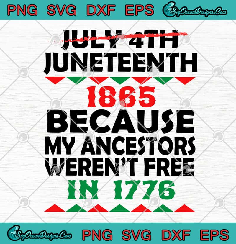 Download July 4th Juneteenth 1865 Because My Ancestors Weren T Free In 1776 Svg Png Eps Dxf Independence Day Svg Cricut File Silhouette Art Designs Digital Download