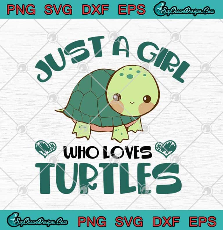 Cute Turtles Just A Girl Who Loves Turtles SVG PNG EPS DXF - Turtles ...