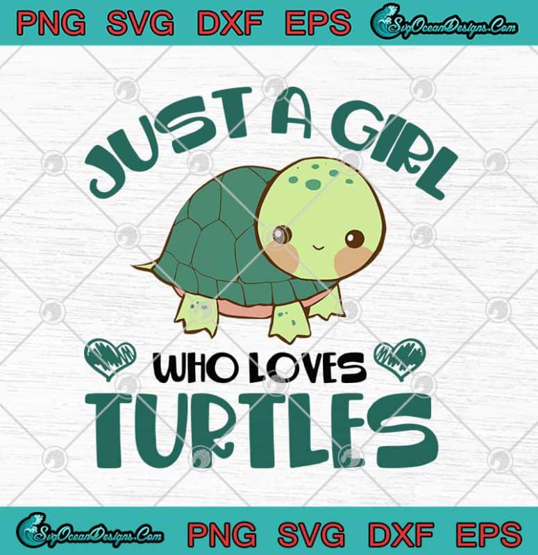 Cute Turtles Just A Girl Who Loves Turtles Svg Png Eps Dxf Turtles Lovers Svg Cricut File 7987