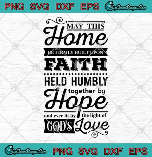 May This Home Be Firmly Built Upon Faith Held Humbly Together By Hope