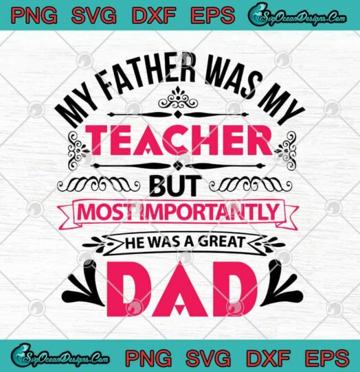 My Father Was My Teacher But Most Importantly He Was A Great Dad