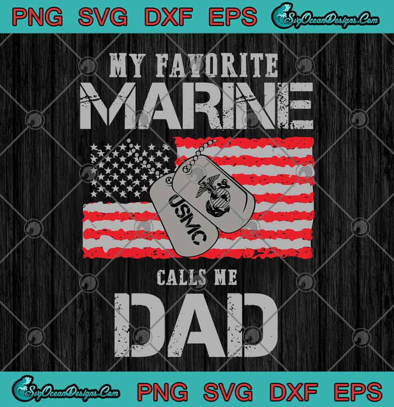 Download My Favorite Marine Calls Me Dad American Flag Father S Day Svg Png Eps Dxf Military Dad Svg Marine Dad Svg Cricut File Silhouette Art