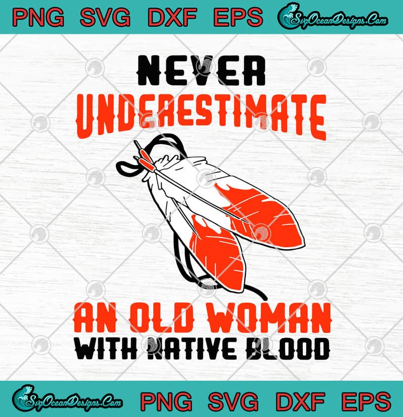 Download Never Underestimate An Old Woman With Native Blood Svg Png Eps Dxf Cricut File Silhouette Art Svg Png Eps Dxf Cricut Silhouette Designs Digital Download