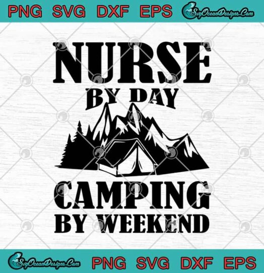 Nurse By Day Camping By Weekend