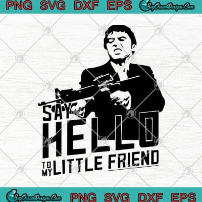 Scarface Tony Montana Say Hello To My Little Friend Funny SVG PNG EPS ...