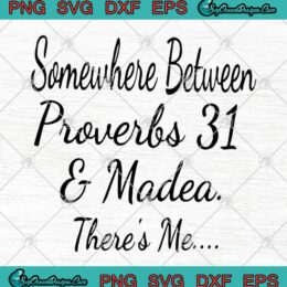 Somewhere Between Proverbs 31 And Madea There's Me SVG PNG EPS DXF - Funny Christian SVG Cricut File Silhouette Art