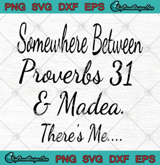 Somewhere Between Proverbs 31 And Madea Theres Me