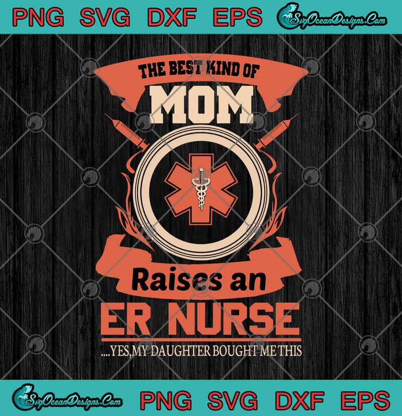 Download The Best Kind Of Mom Raises An ER Nurse SVG PNG EPS DXF ...