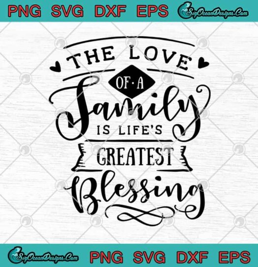 The Love Of A Family Is Lifes Greatest Blessing