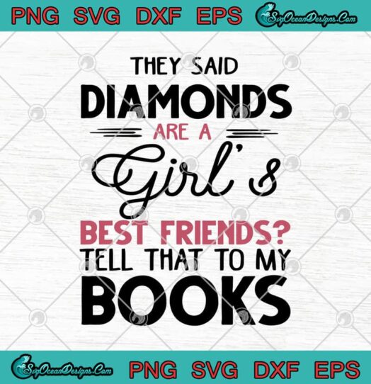 They Said Diamonds Are A Girls Best Friends Tell That To My Books