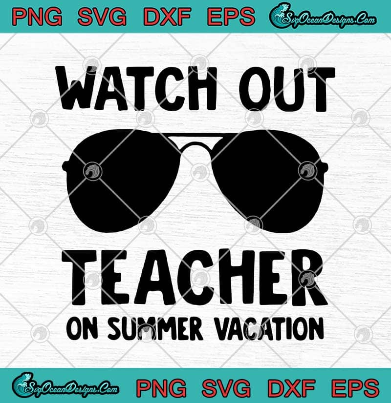 Download Watch Out Teacher On Summer Vacation Glasses SVG PNG EPS ...