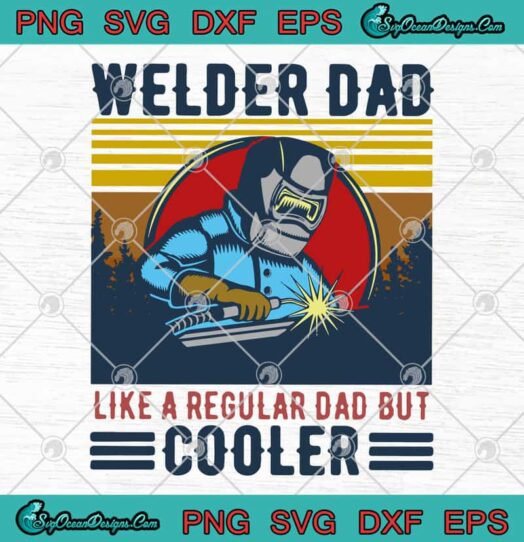 Welder Dad Like A Regular Dad But Cooler Vintage Father's Day SVG PNG ...