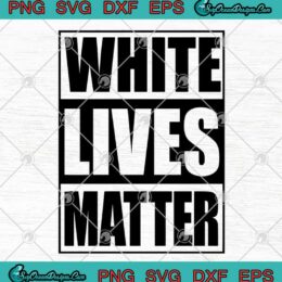 White Lives Matter SVG PNG EPS DXF Cricut File Silhouette Art