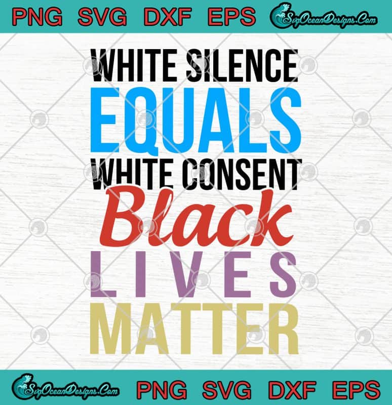 White Silence Equals White Consent Black Lives Matter SVG PNG EPS DXF ...