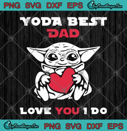 Yoda Best Dad Love You I Do