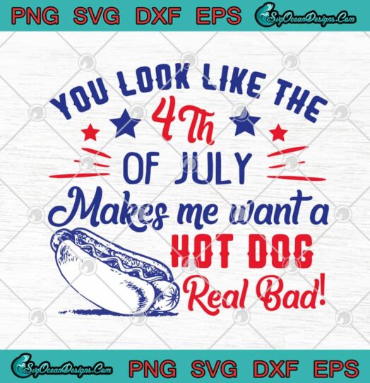 You Look Like The 4th Of July Makes Me Want A Hot Dog Real Bad