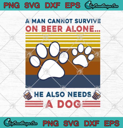 A Man Cannot Survive On Beer Alone He Also Needs A Dog