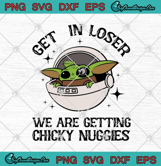 Baby Yoda Get In Loser We Are Getting Chicky Nuggies
