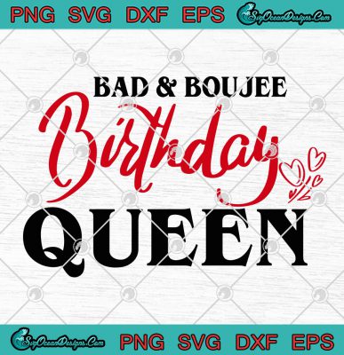 Bad And Boujee Birthday Queen Funny Birthday Month SVG PNG EPS DXF ...