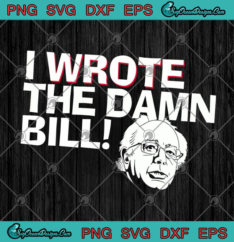 Bernie Sanders I Wrote The Damn Bill SVG PNG EPS DXF - Sanders For ...