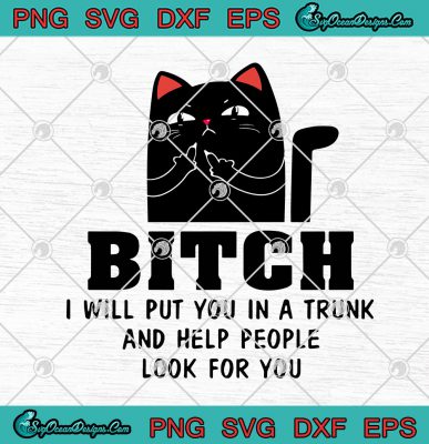 Black Cat Bitch I Will Put You In A Trunk And Help People Look For You ...