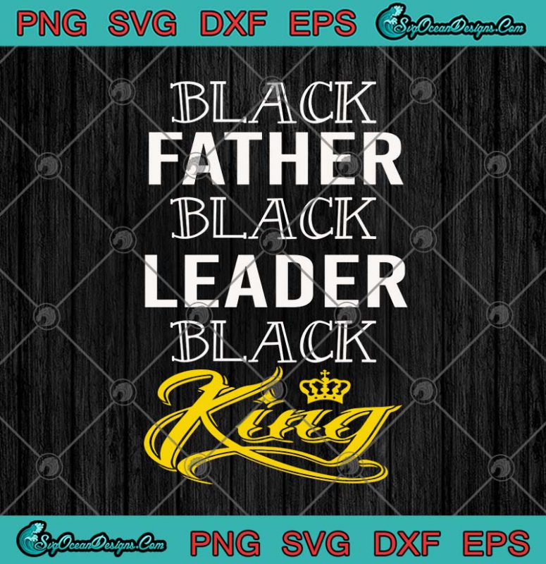 Black Father Black Leader Black King Father's Day SVG PNG EPS DXF