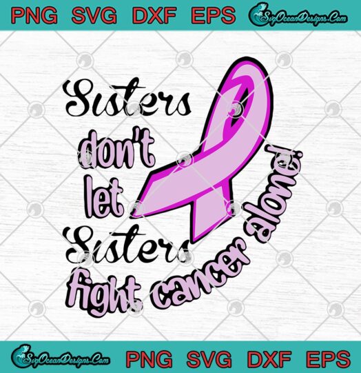 Breast Cancer Sisters Dont Let Sisters Fight Cancer Alone