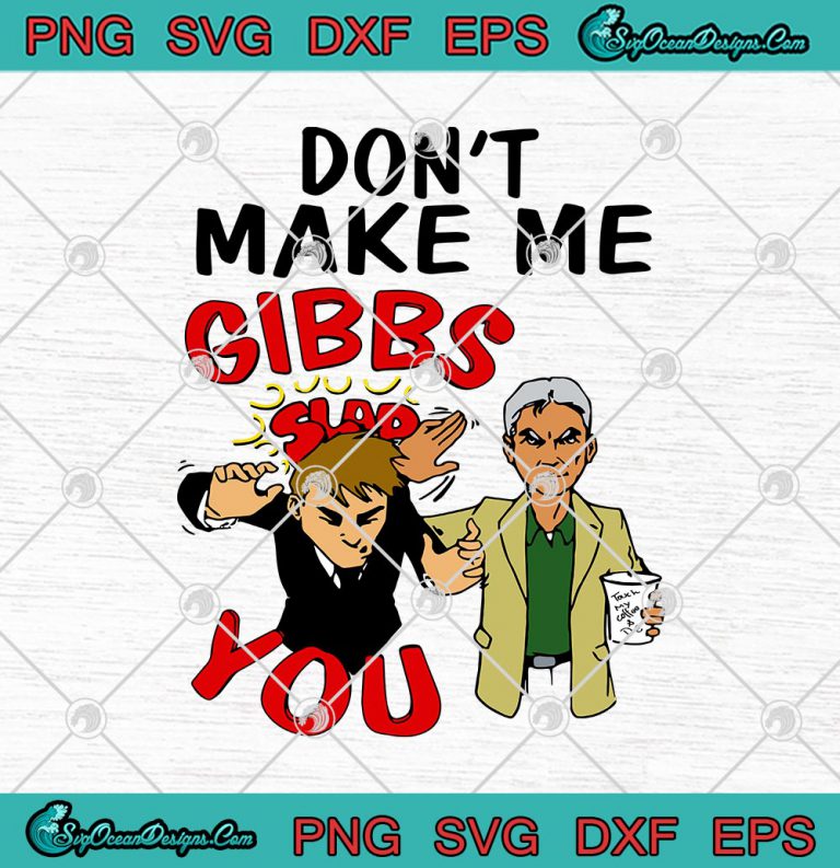 Don't Make Me Gibbs Slap You Funny NCIS TV Series SVG PNG EPS DXF SVG ...